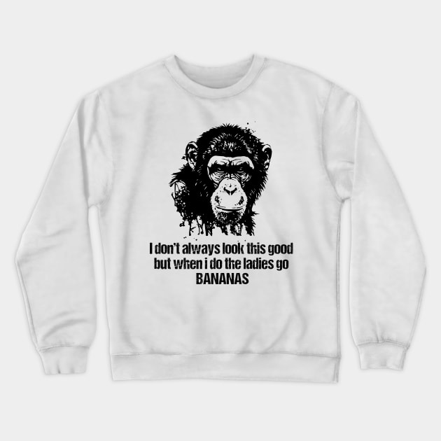 I don't always look this good but when i do the ladies go Bananas Crewneck Sweatshirt by Hinokart